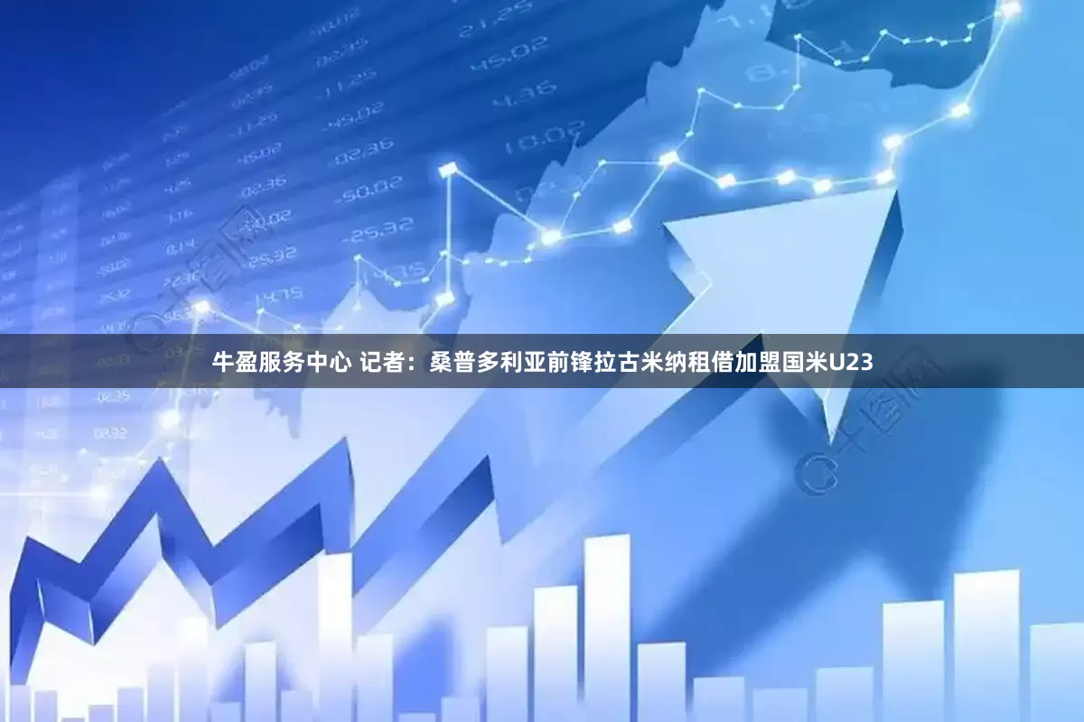 牛盈服务中心 记者：桑普多利亚前锋拉古米纳租借加盟国米U23